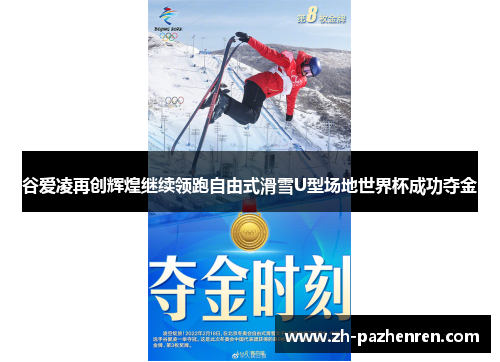 谷爱凌再创辉煌继续领跑自由式滑雪U型场地世界杯成功夺金 谷爱凌再创辉煌继续领跑自由式滑雪U型场地世界杯成功夺金
