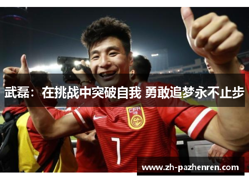武磊：在挑战中突破自我 勇敢追梦永不止步