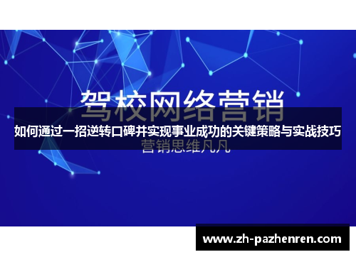 如何通过一招逆转口碑并实现事业成功的关键策略与实战技巧 如何通过一招逆转口碑并实现事业成功的关键策略与实战技巧