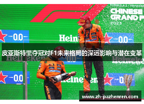 皮亚斯特里夺冠对F1未来格局的深远影响与潜在变革