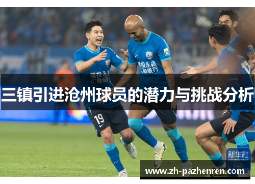 三镇引进沧州球员的潜力与挑战分析 三镇引进沧州球员的潜力与挑战分析