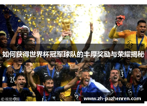 如何获得世界杯冠军球队的丰厚奖励与荣耀揭秘 如何获得世界杯冠军球队的丰厚奖励与荣耀揭秘