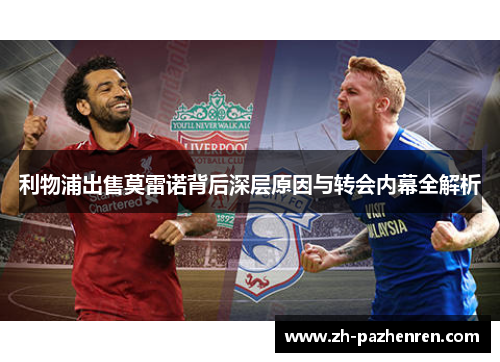 利物浦出售莫雷诺背后深层原因与转会内幕全解析 利物浦出售莫雷诺背后深层原因与转会内幕全解析