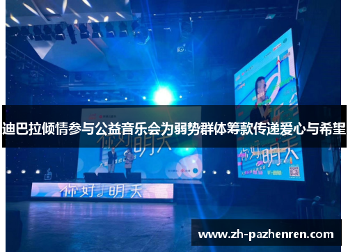 迪巴拉倾情参与公益音乐会为弱势群体筹款传递爱心与希望 迪巴拉倾情参与公益音乐会为弱势群体筹款传递爱心与希望
