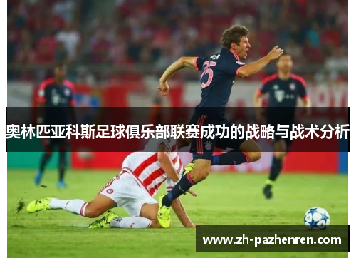 奥林匹亚科斯足球俱乐部联赛成功的战略与战术分析 奥林匹亚科斯足球俱乐部联赛成功的战略与战术分析