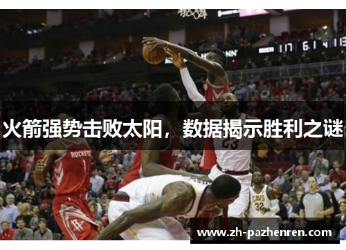 火箭强势击败太阳，数据揭示胜利之谜