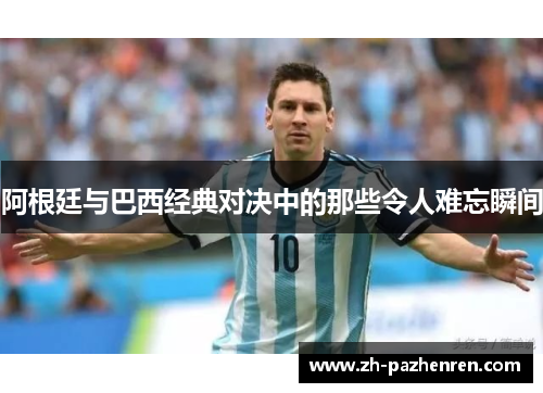 阿根廷与巴西经典对决中的那些令人难忘瞬间