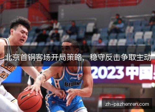 北京首钢客场开局策略，稳守反击争取主动