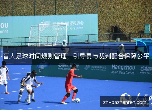 盲人足球时间规则管理，引导员与裁判配合保障公平